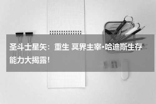 圣斗士星矢：重生 冥界主宰·哈迪斯生存能力大揭露！