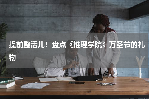 提前整活儿！盘点《推理学院》万圣节的礼物
