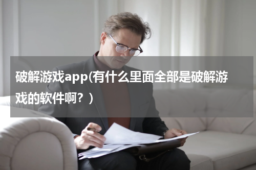破解游戏app(有什么里面全部是破解游戏的软件啊？)