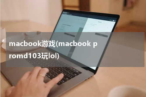 macbook游戏(macbook promd103玩lol)