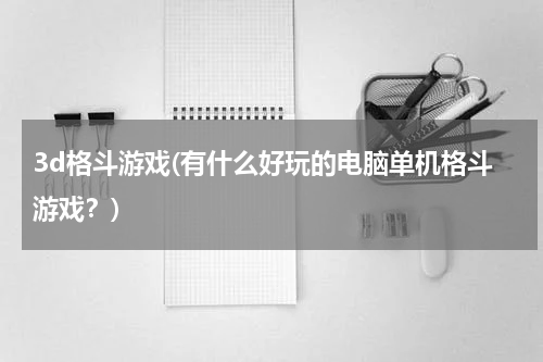 3d格斗游戏(有什么好玩的电脑单机格斗游戏？)
