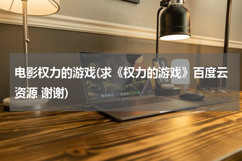 电影权力的游戏(求《权力的游戏》百度云资源 谢谢)