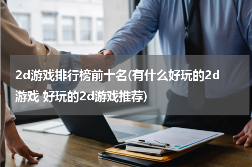 2d游戏排行榜前十名(有什么好玩的2d游戏 好玩的2d游戏推荐)