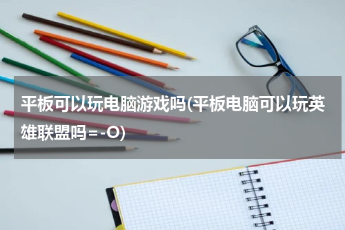 平板可以玩电脑游戏吗(平板电脑可以玩英雄联盟吗=-O)