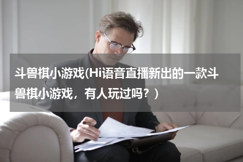 斗兽棋小游戏(Hi语音直播新出的一款斗兽棋小游戏，有人玩过吗？)