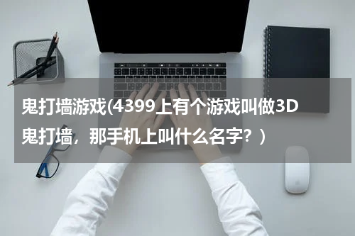 鬼打墙游戏(4399上有个游戏叫做3D鬼打墙，那手机上叫什么名字？)