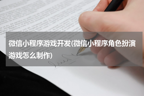 微信小程序游戏开发(微信小程序角色扮演游戏怎么制作)
