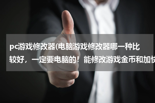 pc游戏修改器(电脑游戏修改器哪一种比较好，一定要电脑的！能修改游戏金币和加快速度！最好附上链接！谢谢大家！)