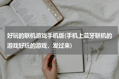 好玩的联机游戏手机版(手机上蓝牙联机的游戏好玩的游戏，发过来)