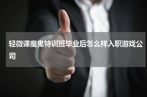 轻微课魔鬼特训班毕业后怎么样入职游戏公司