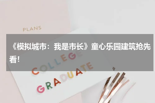 《模拟城市：我是市长》童心乐园建筑抢先看！