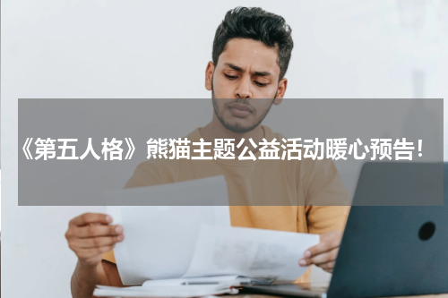《第五人格》熊猫主题公益活动暖心预告！