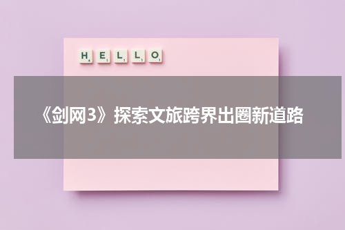 《剑网3》探索文旅跨界出圈新道路