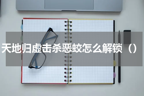 天地归虚击杀恶蛟怎么解锁（）