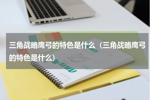 三角战略鹰弓的特色是什么（三角战略鹰弓的特色是什么）