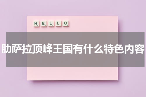 肋萨拉顶峰王国有什么特色内容