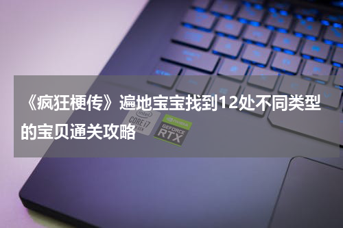 《疯狂梗传》遍地宝宝找到12处不同类型的宝贝通关攻略