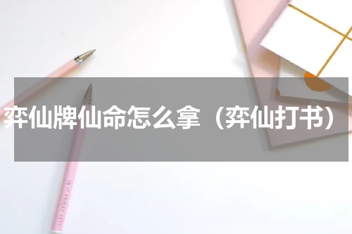 弈仙牌仙命怎么拿（弈仙打书）
