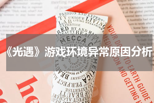 《光遇》游戏环境异常原因分析