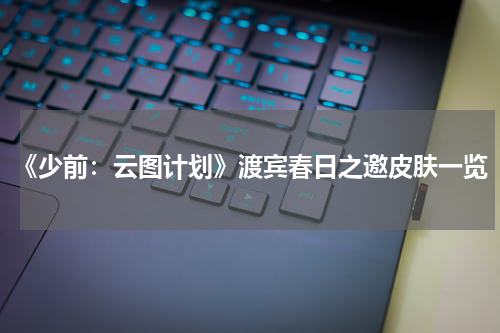 《少前：云图计划》渡宾春日之邀皮肤一览