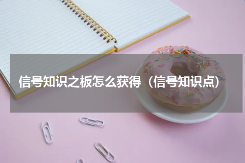 信号知识之板怎么获得（信号知识点）