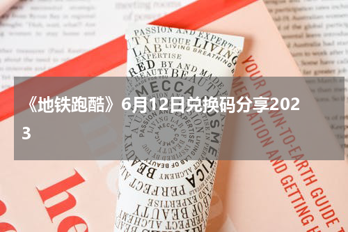 《地铁跑酷》6月12日兑换码分享2023