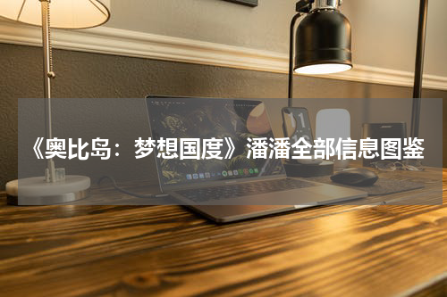 《奥比岛：梦想国度》潘潘全部信息图鉴