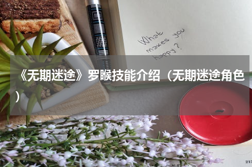 《无期迷途》罗睺技能介绍（无期迷途角色）