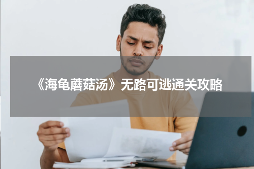《海龟蘑菇汤》无路可逃通关攻略