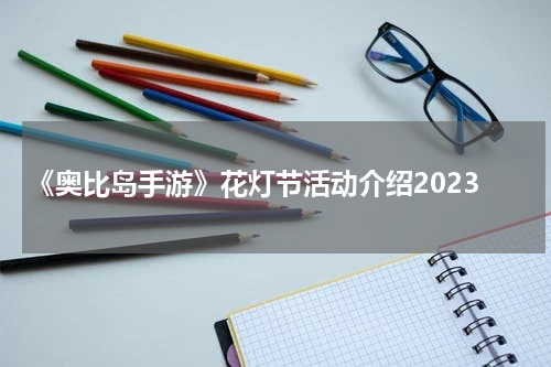 《奥比岛手游》花灯节活动介绍2023