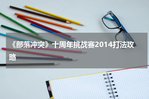 《部落冲突》十周年挑战赛2014打法攻略