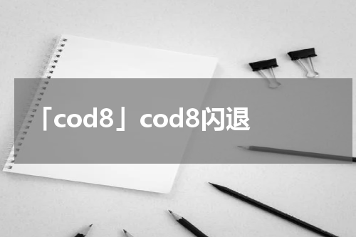 「cod8」cod8闪退